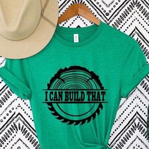 I Can Build That, Carpenter Gift, Woodworking Shirt, Carpenter Shirt, Woodwork Gifts, Wood Worker, Woodworking T-Shirt, Sawdust Shirt