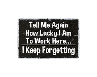 Sarcastic Office Metal Sign, Tell Me Again How Lucky I Am To Work Here, Boss's Day Gift, Coworker Quote, Workplace Humor Decor, 12"x8"