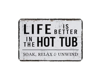 Life Is Better In The Hot Tub Sign,  Vintage Farmhouse Inspired Style Metal Novelty Sign, Soak Relax Unwind, Outside Patio Decor Gift 12"x8"
