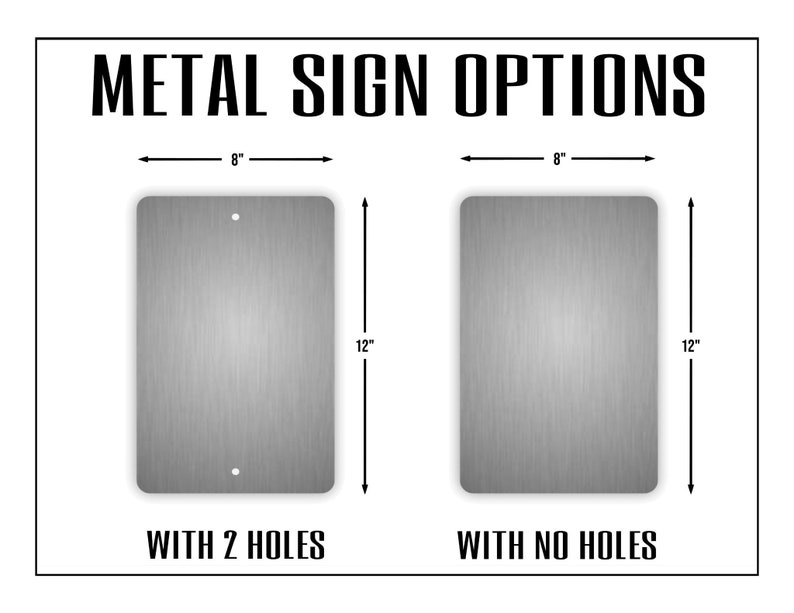 May include: Two metal sign options are shown. The sign on the left has two holes and measures 8 inches wide by 12 inches tall. The sign on the right has no holes and measures 8 inches wide by 12 inches tall.