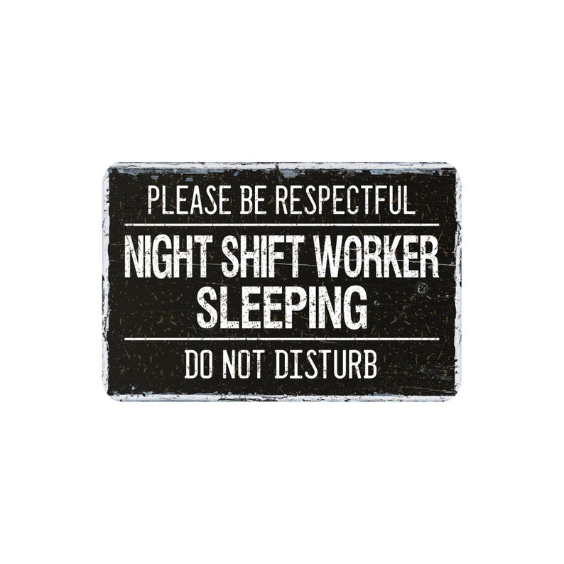 May include: A rectangular black sign with white text that reads "PLEASE BE RESPECTFUL NIGHT SHIFT WORKER SLEEPING DO NOT DISTURB". The sign has a distressed, vintage appearance.