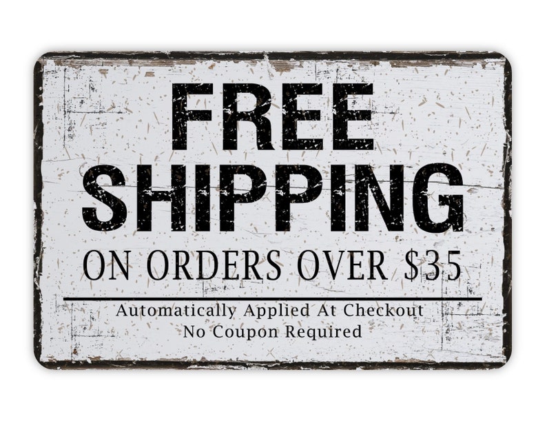 May include: White sign with black text that reads "FREE SHIPPING ON ORDERS OVER $35 Automatically Applied At Checkout No Coupon Required". The sign has a distressed, vintage look.