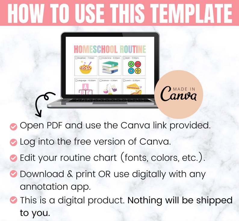 May include: A laptop screen displaying a homeschool routine chart with colorful icons and text. The chart is titled "Homeschool Routine" and includes activities like "Breakfast", "Circle Time", "Math", "Language", "Science", and "Lunch". The laptop is on a white background with a pink checkmark and text that reads "Open PDF and use the Canva link provided. Log into the free version of Canva. Edit your routine chart (fonts, colors, etc.). Download & print OR use digitally with any annotation app. This is a digital product. Nothing will be shipped to you."