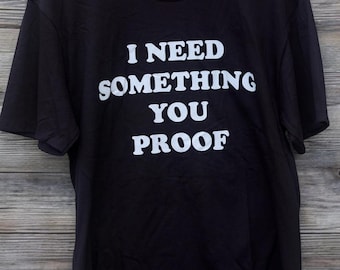 I Need Something You Proof T-Shirt – Women’s Western Graphic Tee | 100% Cotton Soft Unisex Fit | Cowgirl DTG Shirt