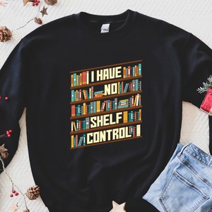 I Have No Shelf Control Sweat - Bookworm Hoody - Winter Librarian Clothing - Book Nerd Long Sleeve - Book Lover Gift - Bookish Sweatshirt