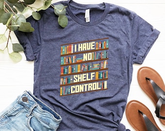 I Have No Shelf Control Shirt - Book Shelf Design Tee - Book Lover Clothes - Bookworm Apparel - Gift for Teacher - Library Printing Tee
