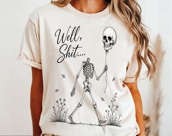 Well Shit Shirt, Funny Skeleton Tee, Dark Humor Graphic T-Shirt, Spooky Skeleton Apparel, Gothic Skull Shirt, Halloween Gift Idea