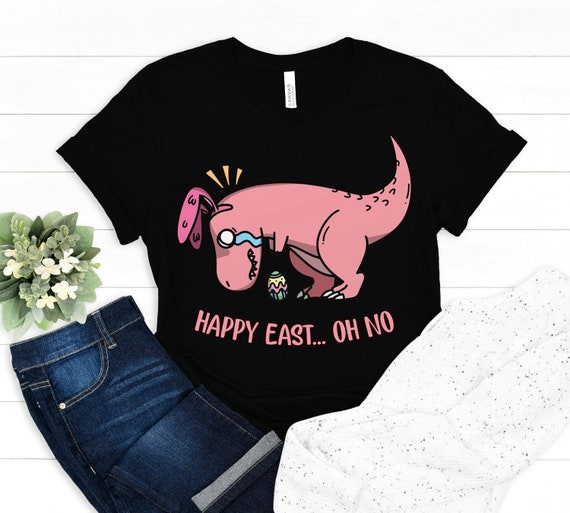 Happy East Oh No T Rex Dinosaur Easter Egg Easter Tshirt Happy East Oh No T Rex Dinosaur Easter Egg Easter Tshirt