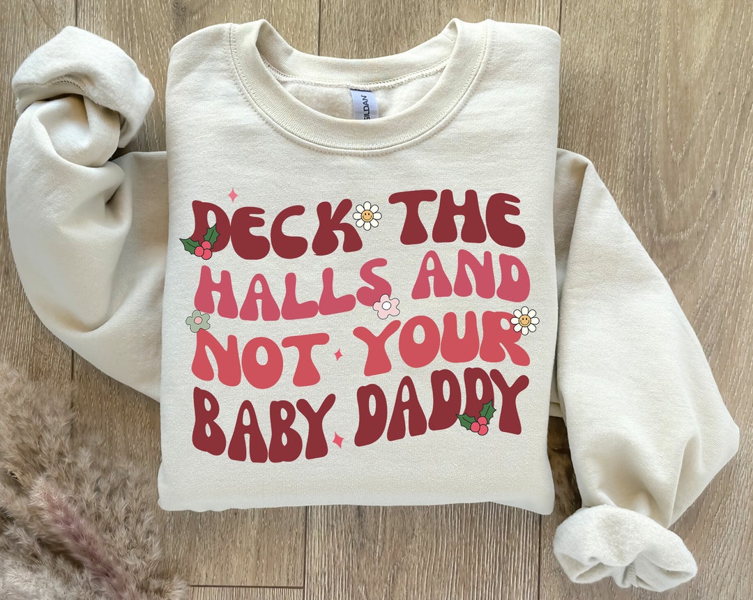 Deck the Halls and Not Your Baby Daddy Sweatshirt Funny Christmas