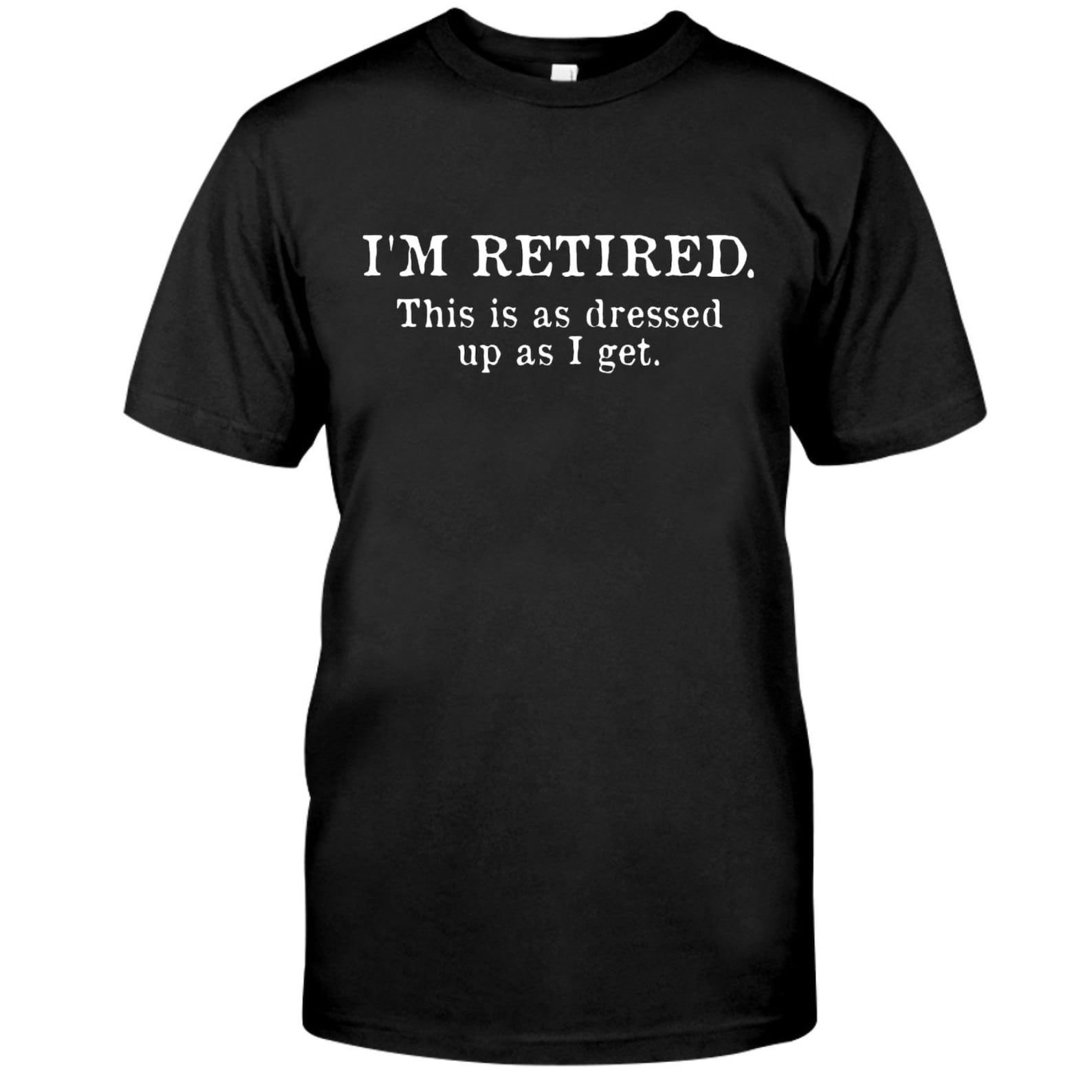 I'M Retired This Is As Dressed Up As I Get Men'S Funny | Etsy