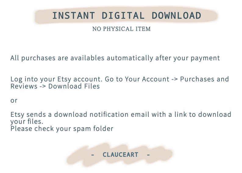 May include: Text on a white background that reads "INSTANT DIGITAL DOWNLOAD NO PHYSICAL ITEM".  The text below explains how to download digital purchases from Etsy.  The text at the bottom reads "CLAUCEART".