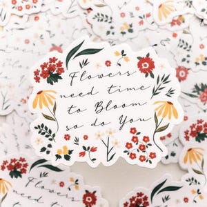 Flowers Need Time To Bloom So Do You Sticker, Decals For Tumbler, Mental Health Decal, Encouraging Sticker, Motivational Decal, Floral Decal