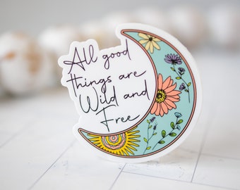All Good Things Are Wild And Free, Floral Moon, Empowerment Label, Vinyl Sticker, Water Bottle Decal, Motivational Sticker