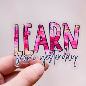 Learn From Yesterday Clear Vinyl Sticker, Empowerment Sticker, Vinyl Decal, Positive Stickers, Clear Stickers, Woman's Rights Sticker