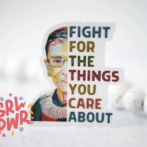 Fight For The Things You Care About, RBG Sticker, Vinyl Clear Sticker, Ruth Bader Ginsburg Sticker, Girl Power, Water Bottle Stickers