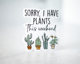 Sorry I Have Plants This Weekend, Plant Sticker, Plant Mom Sticker, Funny Sticker, Plant Lover Gift, Phone Decal, Laptop Decal, Succulent