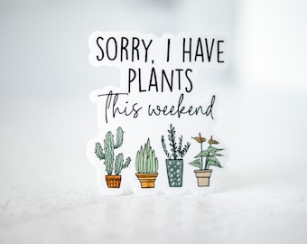 Sorry I Have Plants This Weekend, Plant Sticker, Plant Mom Sticker, Funny Sticker, Plant Lover Gift, Phone Decal, Laptop Decal, Succulent