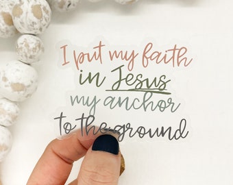 I Put My Faith In Jesus My Anchor To The Ground, Clear Vinyl Decal, Christian Sticker, Religious Label, Water Bottle Sticker, Journaling