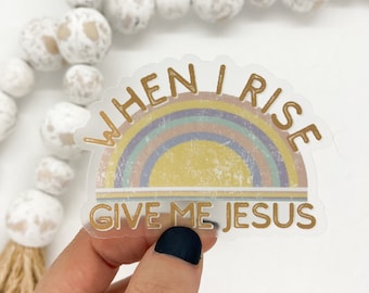 When I Rise Give Me Jesus Sticker, Christian Quote Label, Religious Vinyl, Faith Sticker, Weatherproof Decal, Religious Gift, Jesus Label