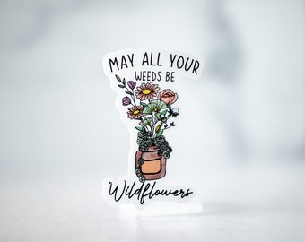 May All Your Weeds Be Wildflowers, Floral Sticker, Positive Label, Optimism Sticker, Window Decal, Water Bottle Sticker, Vinyl Sticker