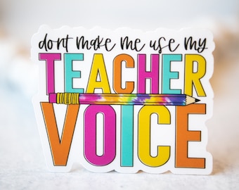 Don't Make Me Use My Teacher Voice, Back To School, Funny Teacher Sticker, Bright Decal, Bumper Sticker, Waterproof Label, Labor Day Sticker