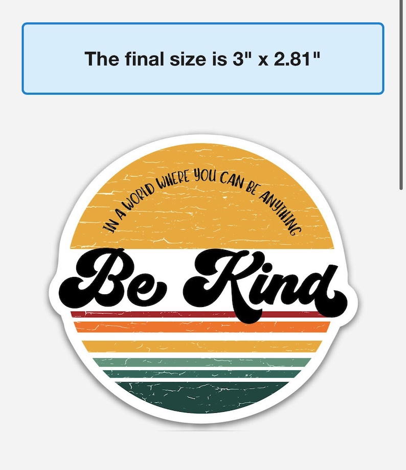 May include: A round sticker with a retro sunset design in shades of yellow, orange, red, green, and blue. The sticker features the text "In a world where you can be anything, Be Kind" in black lettering.