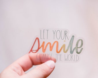 Let Your Smile Change The World Sticker, Water Bottle Decal, Clear Vinyl Sticker, Encouraging Decal, Best Friend Gift, Die Cut Sticker