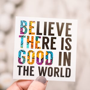 Believe There Is Good In The World Sticker, Computer Label, Teacher Stickers, Laptop Decal, Notebook Label, Waterproof Decal, Vinyl Stickers