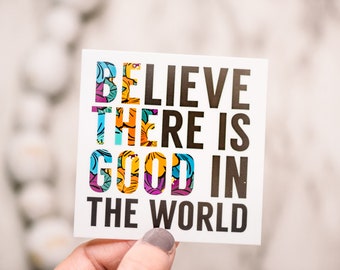 Believe There Is Good In The World Sticker, Computer Label, Teacher Stickers, Laptop Decal, Notebook Label, Waterproof Decal, Vinyl Stickers