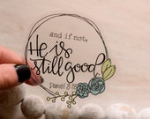 And If Not, He Is Still Good, Christian Sticker, Faith Stickers, Scripture Sticker, Bible Verse Stickers, Jesus Sticker, Clear Vinyl Decal,