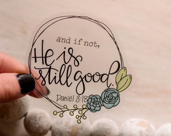 Jesus Decal, And If Not, He Is Still Good, Scripture Sticker, Christian Stickers, Faith Stickers,Bible Verse Stickers,Clear Vinyl Decal
