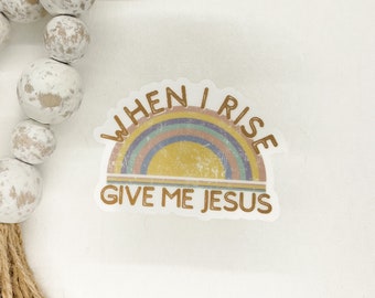 When I Rise Give Me Jesus Sticker, Rainbow Label, Christian Sticker, Car Decal, Die Cut Label, Bible Journal Sticker, Religious Label