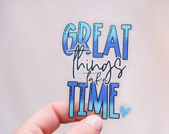 Great Things Take Time Decal, Quote Clear Sticker, Water Bottle Decal, Inspirational Sticker, Waterproof Sticker, Laptop Decal, Notebook