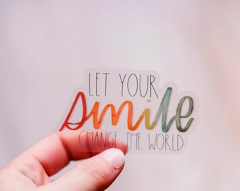 Let Your Smile Change The World Decal, Clear Vinyl Sticker, Die Cut Sticker, Best Friend Gift, Waterproof Sticker, Laptop Decal, Positive