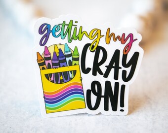 Getting My Cray On! Teacher, Funny Teacher Sticker, Back  To School Sticker, Die Cut Label, Bumper Sticker,Waterproof Label,Journaling Decal