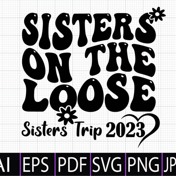 Sisters On The Loose 2023 SVG,Sisters 2023 trip SVG PNG, Funny Gift Shirt for Girls Svg, Instant Digital Dowload for Cricut and Silhouette