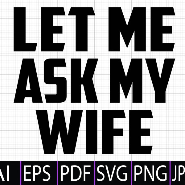 Let Me Ask My Wife SVG, Funny Husband Shirt SVG PNG, Husband and Wife Humor Tee Svg Png, Instant Digital Dowload for Cricut and Silhouette