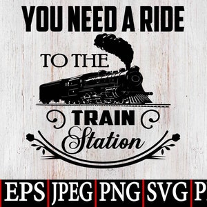You Need a Ride to the Train Station SVG, Funny Gift For Him Her SVG PNG, Instant Digital Dowload for Cricut and Silhouette and Sublimation