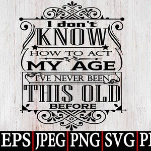 I Don't Know How To Act My Age, I've never been This Old Before SVG, Geburtstag Vintage SVG, Instant Digital Dowload für Cricut und Silhuoette