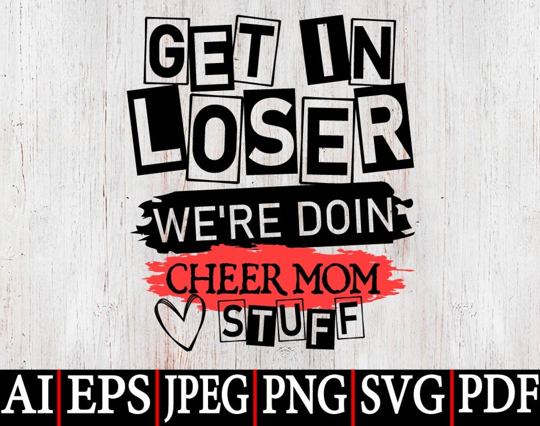 Get in Loser We're Doing Cheer Mom Stuff Svg,cheer Mom Stuff Shirt SVG