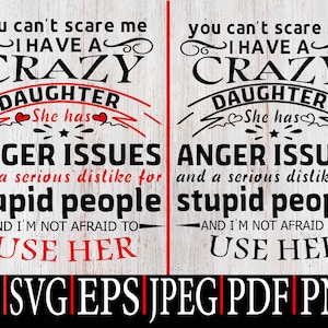 No puedes asustarme Tengo una hija loca Ella tiene problemas de ira y una aversión seria por la gente estúpida SVG, Png Eps, SVG Cut File para Cricut