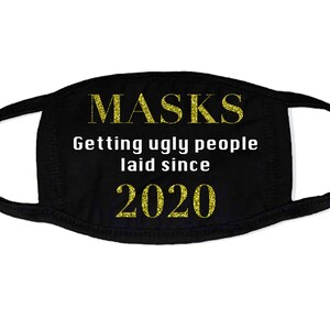 Masks ~ Getting ugly people laid since 2020 Face Mask - Machine Washable, Resusable, Made in USA