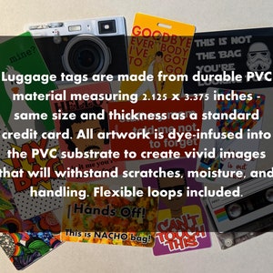 May include: A collection of colorful luggage tags made from durable PVC. The tags feature various designs, including a camera, a cassette tape, a cartoon character, and a Star Wars character. The text on the tags reads "Goodbye Everybody I've Got To Go", "This is Not The Bag You're Looking For", "Mine?", "Hello", "Hands Off! This is NACHO bag!" and "Can't Touch This". The tags are 2.125 x 3.375 inches and are the same size and thickness as a standard credit card.