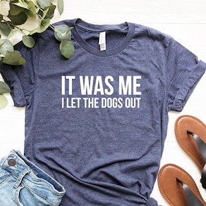 It Was Me I Let The Dog Out T-Shirt // Dog Shirt // Funny Women shirt