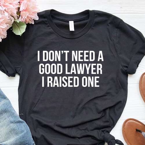 I Don't Need A Good Lawyer I Raised One / Funny Cute | Etsy