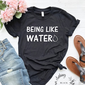 BEING LIKE WATER - Martial Arts - Inspirational T-Shirt - Martial Arts Tee - Kung Fu - Martial Arts Men