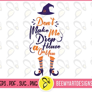 Don't make me Drop a House on You Vector Art File, Halloween Make me Drop Svg, SVG Cricut File, Make me Drop Quote Vector Art File
