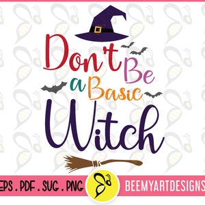 May include: Don't Be a Basic Witch text with a purple witch hat, bats, and a brown broom. The text is in rainbow colours.