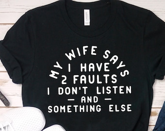 Funny Husband Shirt, My Wife Says I Only Have 2 Faults, Gift for Him, Funny Anniversary Gift for Husband, Funny T-Shirt Funny Gifts for Men