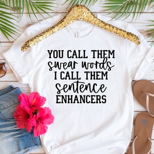 You Call Them Swear Words I Call Them Sentence Enhancers Shirt, Funny Shirt for Her, Gift for Her, Funny Graphic Tee